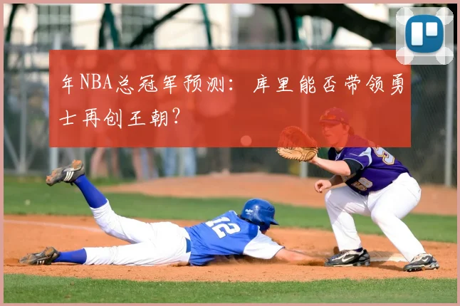 年NBA总冠军预测：库里能否带领勇士再创王朝？