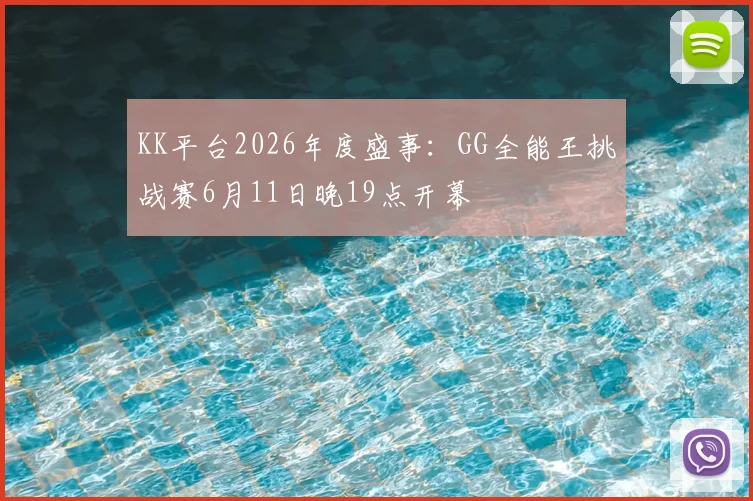 KK平台2026年度盛事：GG全能王挑战赛6月11日晚19点开幕