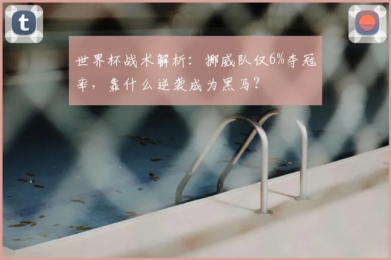 世界杯战术解析：挪威队仅6%夺冠率，靠什么逆袭成为黑马？